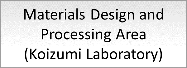 Materials Design and Processing Area (Koizumi Laboratory)