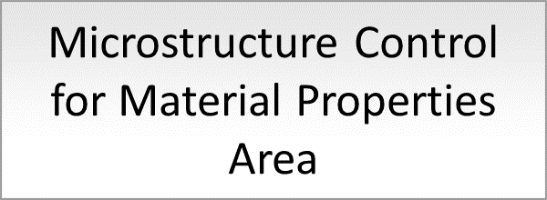 Microstructure Control for Material Properties Area