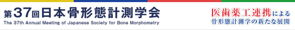 第37回日本骨形態計測学会　医歯薬工連携による 骨形態計測学の新たな展開